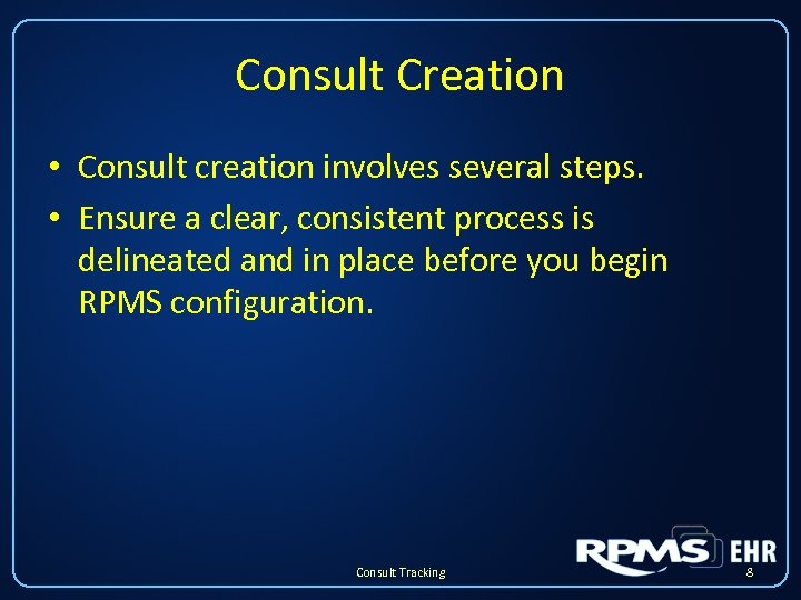 Consult Creation • Consult creation involves several steps. • Ensure a clear, consistent process