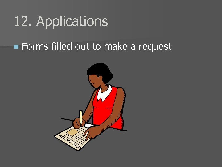 12. Applications n Forms filled out to make a request 