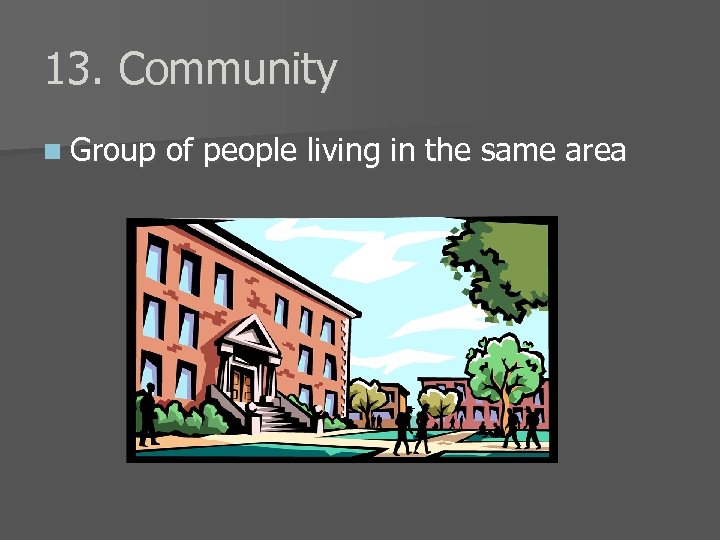 13. Community n Group of people living in the same area 