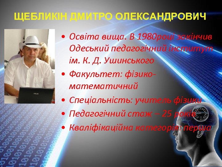 ЩЕБЛИКІН ДМИТРО ОЛЕКСАНДРОВИЧ • Освіта вища. В 1980 році закінчив Одеський педагогічний інститут ім.
