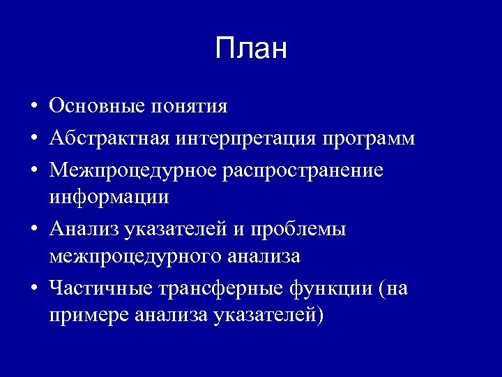 План • Основные понятия • Абстрактная интерпретация программ • Межпроцедурное распространение информации • Анализ