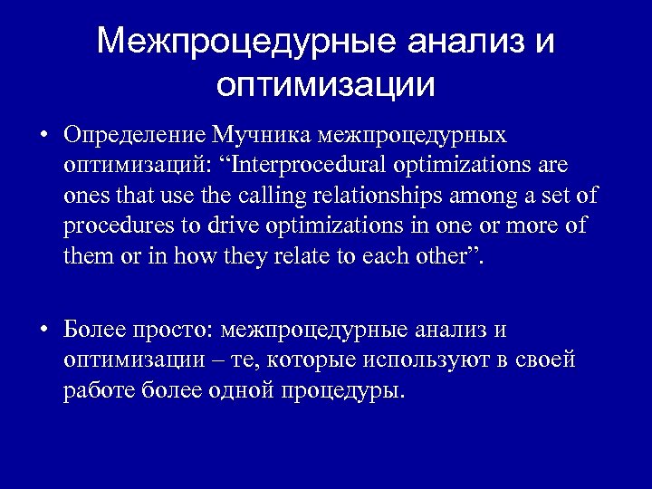 Межпроцедурные анализ и оптимизации • Определение Мучника межпроцедурных оптимизаций: “Interprocedural optimizations are ones that