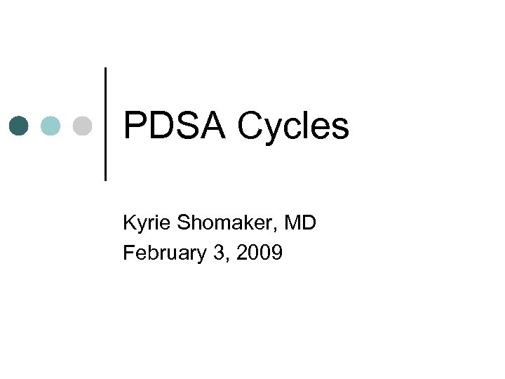 PDSA Cycles Kyrie Shomaker, MD February 3, 2009 