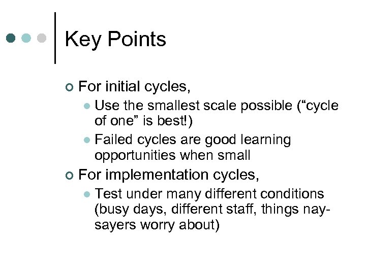 Key Points ¢ For initial cycles, Use the smallest scale possible (“cycle of one”