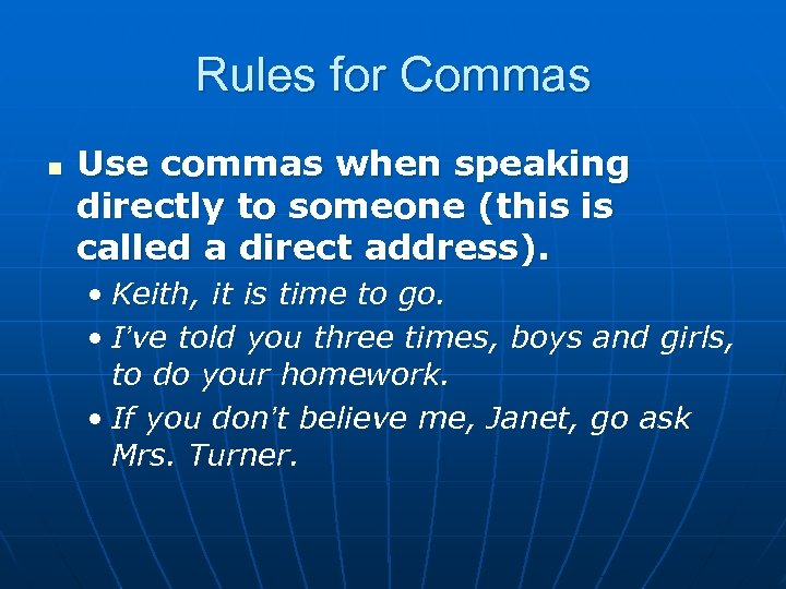 Rules for Commas n Use commas when speaking directly to someone (this is called