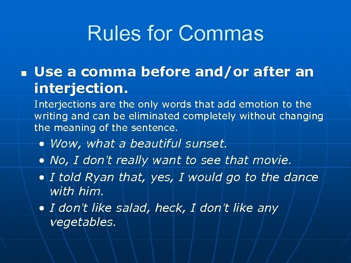 Rules for Commas n Use a comma before and/or after an interjection. Interjections are