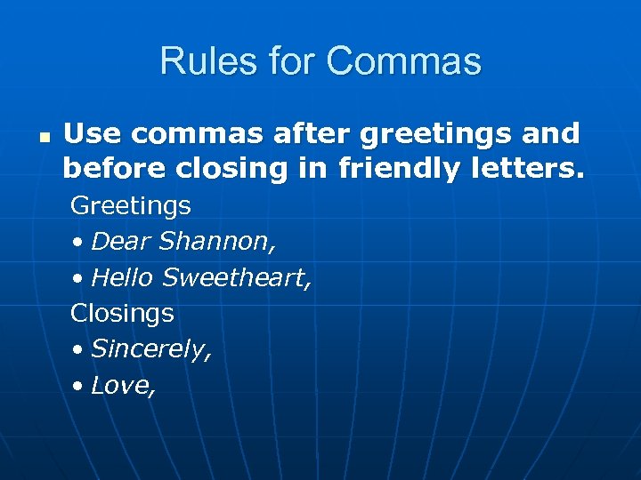 Rules for Commas n Use commas after greetings and before closing in friendly letters.