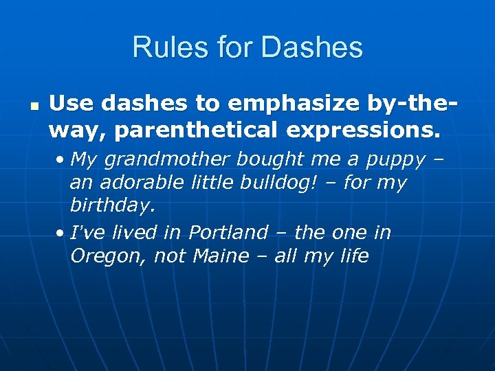 Rules for Dashes n Use dashes to emphasize by-theway, parenthetical expressions. • My grandmother