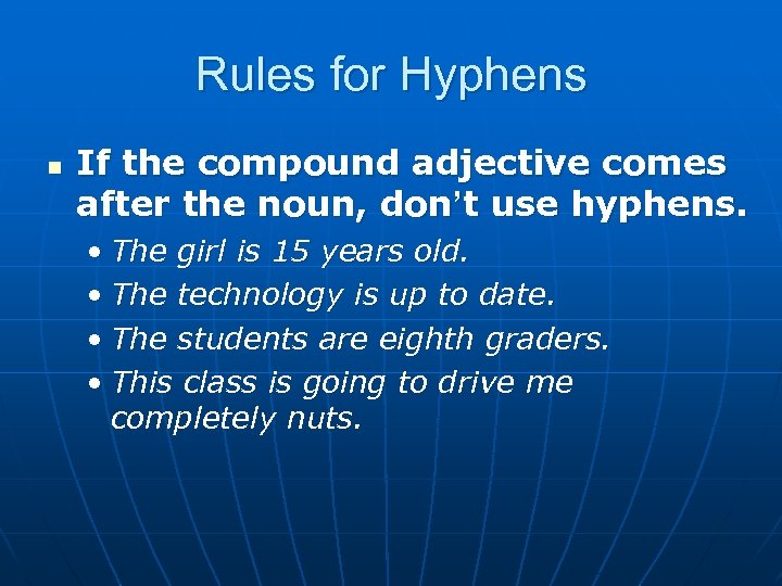 Rules for Hyphens n If the compound adjective comes after the noun, don’t use