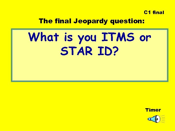 C 1 final The final Jeopardy question: What is you ITMS or STAR ID?