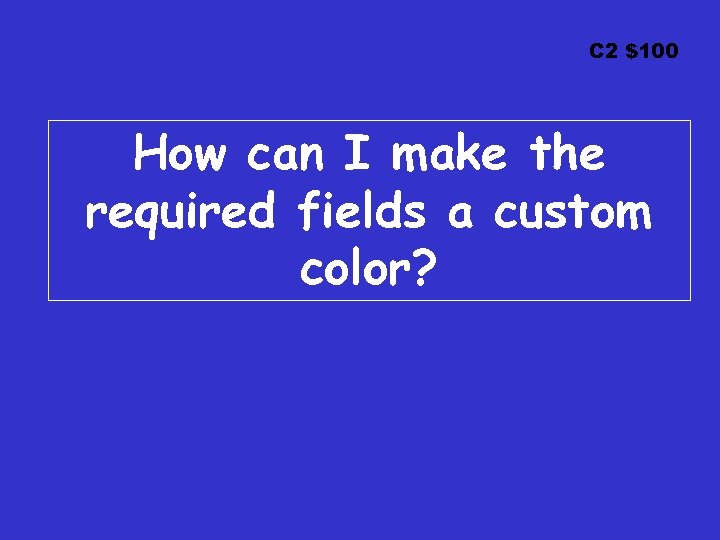 C 2 $100 How can I make the required fields a custom color? 