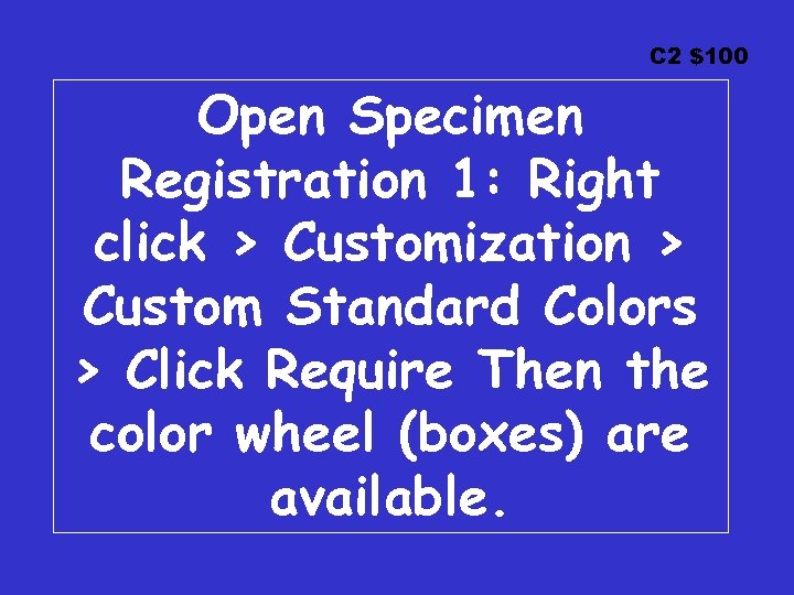 C 2 $100 Open Specimen Registration 1: Right click > Customization > Custom Standard