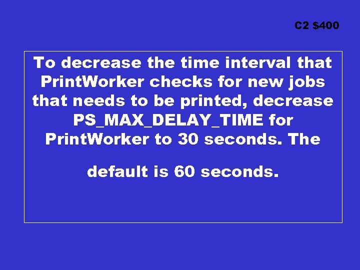 C 2 $400 To decrease the time interval that Print. Worker checks for new