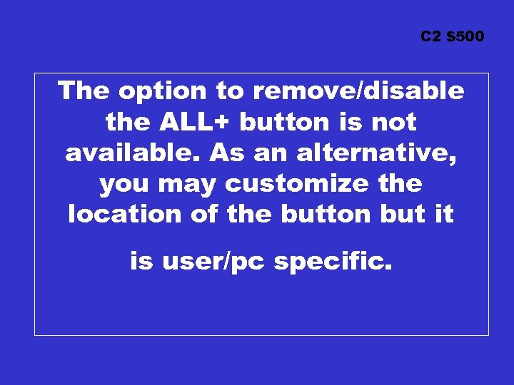 C 2 $500 The option to remove/disable the ALL+ button is not available. As
