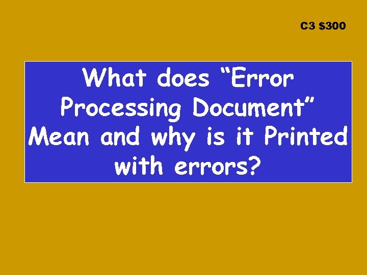 C 3 $300 What does “Error Processing Document” Mean and why is it Printed