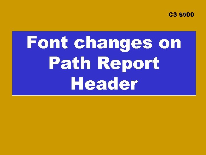C 3 $500 Font changes on Path Report Header 