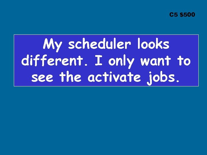 C 5 $500 My scheduler looks different. I only want to see the activate