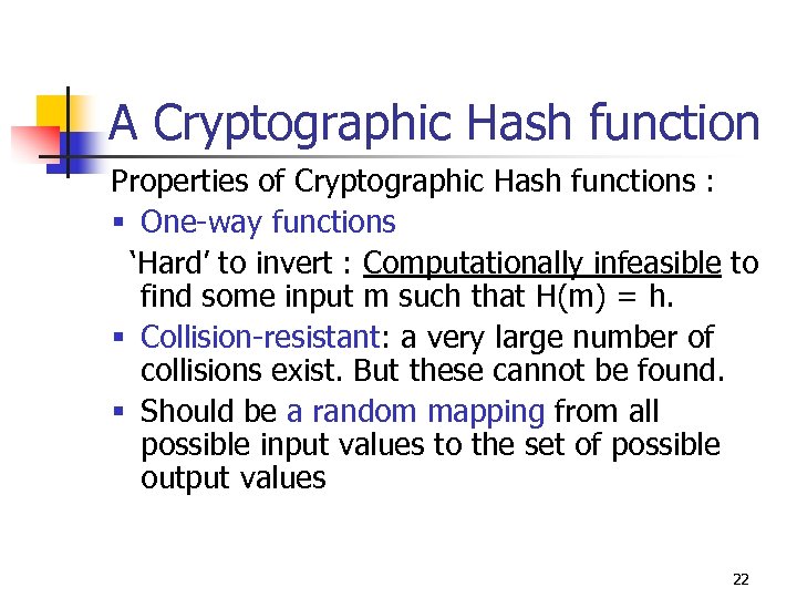 A Cryptographic Hash function Properties of Cryptographic Hash functions : § One-way functions ‘Hard’