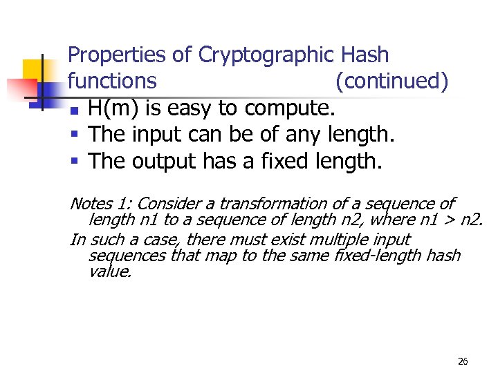 Properties of Cryptographic Hash functions (continued) n H(m) is easy to compute. § The