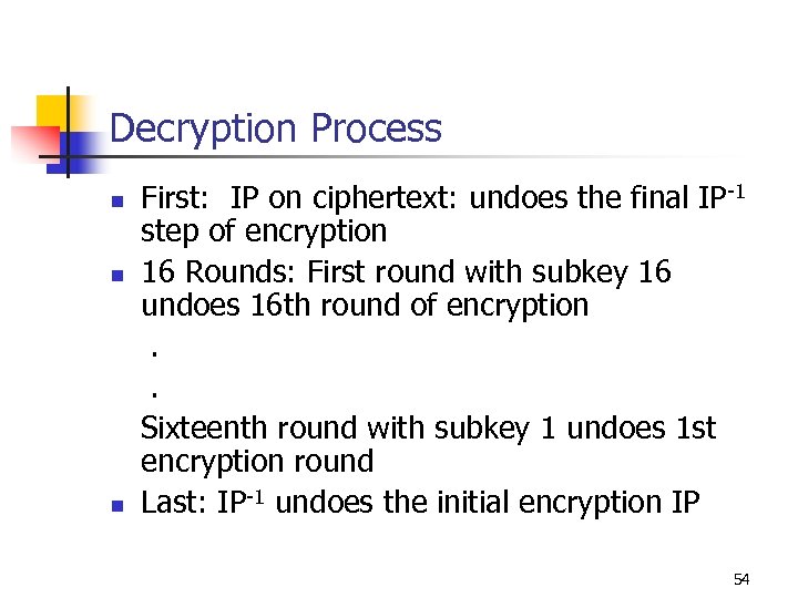 Decryption Process n n n First: IP on ciphertext: undoes the final IP-1 step