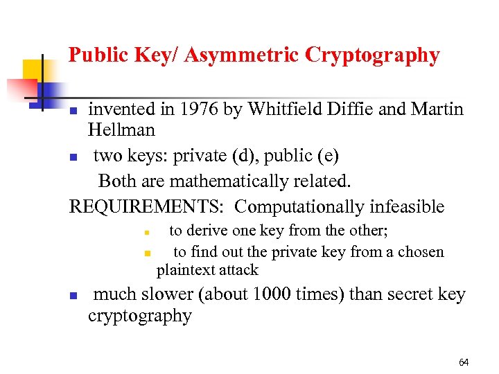 Public Key/ Asymmetric Cryptography invented in 1976 by Whitfield Diffie and Martin Hellman n