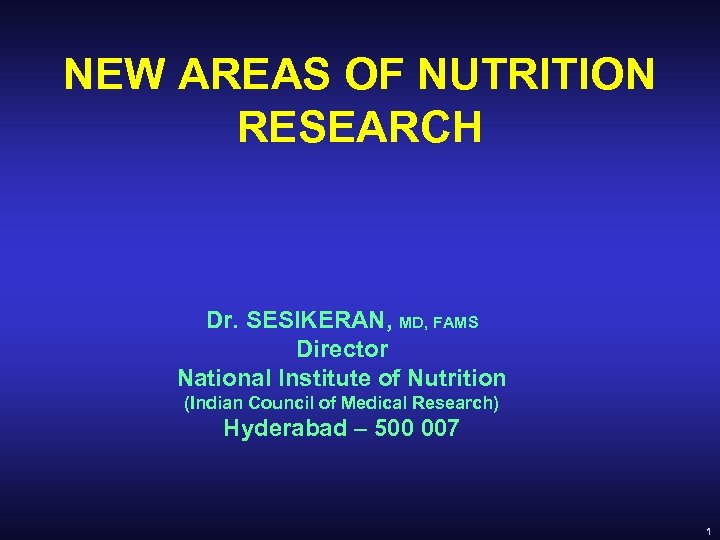 NEW AREAS OF NUTRITION RESEARCH Dr. SESIKERAN, MD, FAMS Director National Institute of Nutrition