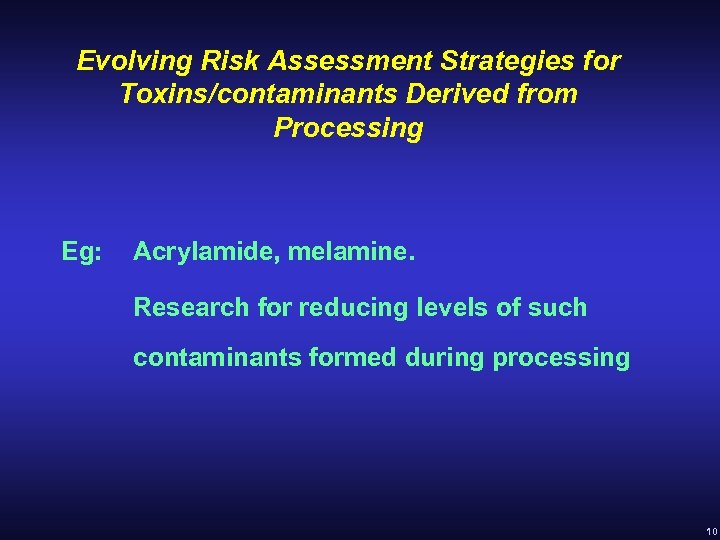 Evolving Risk Assessment Strategies for Toxins/contaminants Derived from Processing Eg: Acrylamide, melamine. Research for