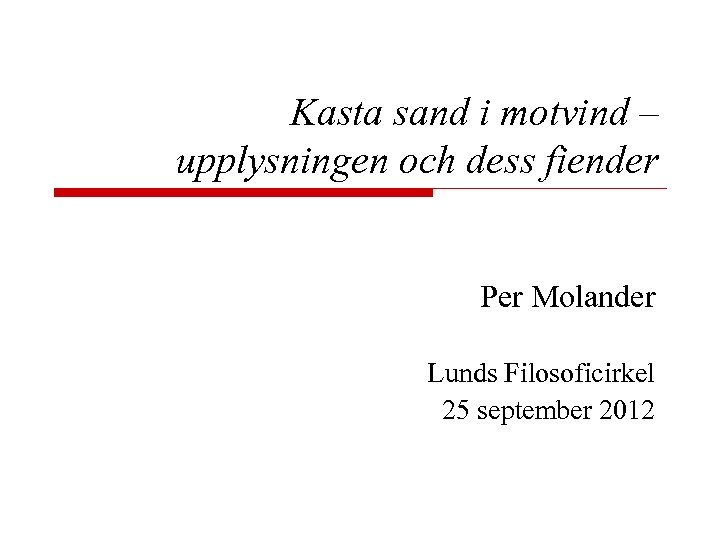 Kasta sand i motvind – upplysningen och dess fiender Per Molander Lunds Filosoficirkel 25