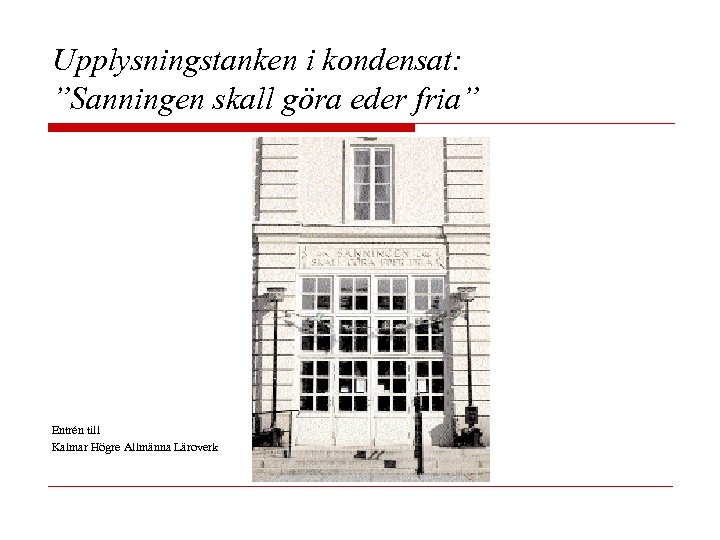 Upplysningstanken i kondensat: ”Sanningen skall göra eder fria” Entrén till Kalmar Högre Allmänna Läroverk