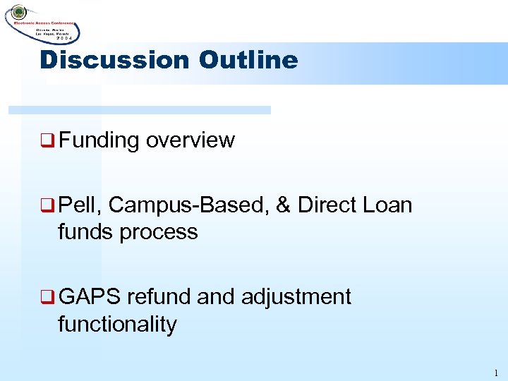 Discussion Outline q Funding overview q Pell, Campus-Based, & Direct Loan funds process q