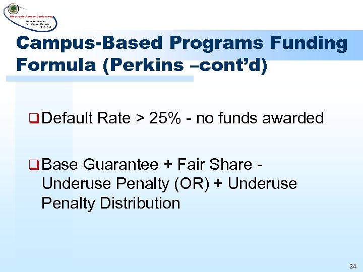 Campus-Based Programs Funding Formula (Perkins –cont’d) q Default Rate > 25% - no funds