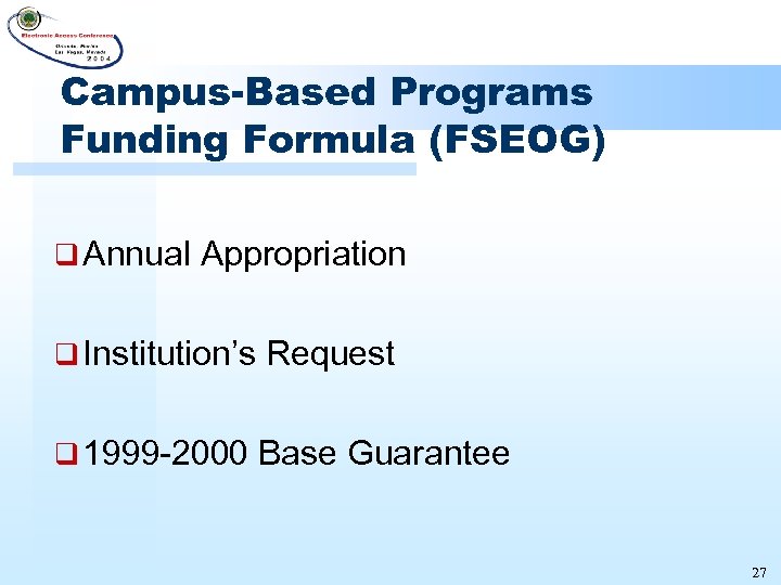 Campus-Based Programs Funding Formula (FSEOG) q Annual Appropriation q Institution’s Request q 1999 -2000