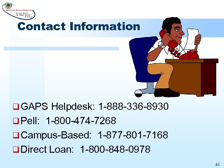 Contact Information q GAPS Helpdesk: 1 -888 -336 -8930 q Pell: 1 -800 -474