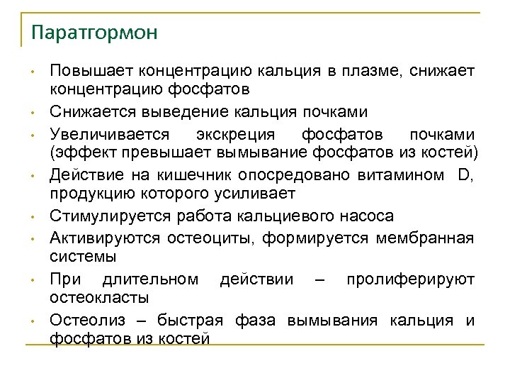 Паратгормон • • Повышает концентрацию кальция в плазме, снижает концентрацию фосфатов Снижается выведение кальция