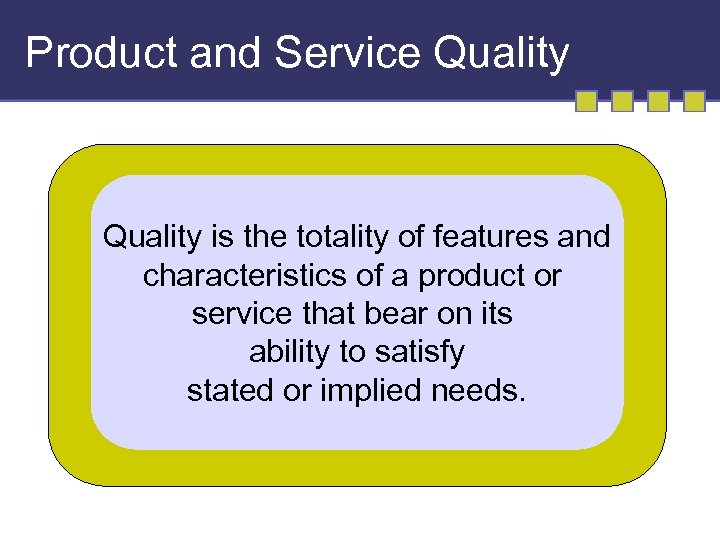 Product and Service Quality is the totality of features and characteristics of a product