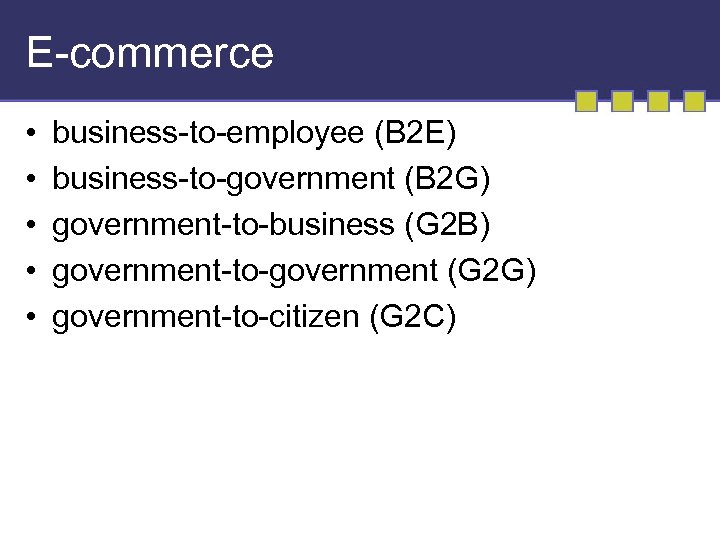 E-commerce • • • business-to-employee (B 2 E) business-to-government (B 2 G) government-to-business (G