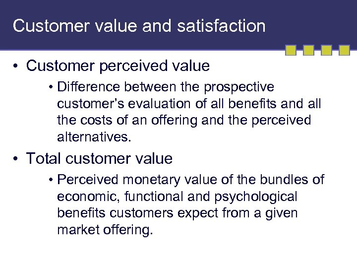 Customer value and satisfaction • Customer perceived value • Difference between the prospective customer’s