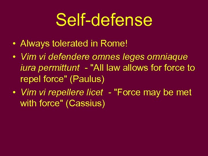 Self-defense • Always tolerated in Rome! • Vim vi defendere omnes leges omniaque iura