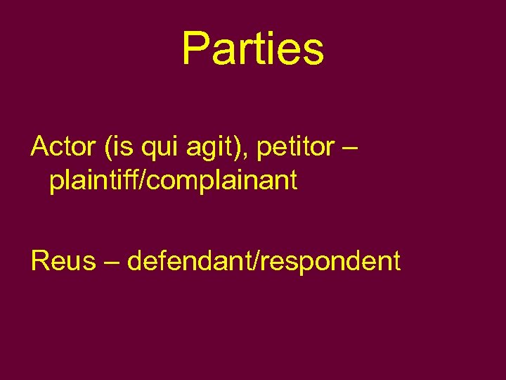 Parties Actor (is qui agit), petitor – plaintiff/complainant Reus – defendant/respondent 