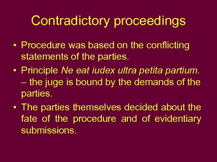 Contradictory proceedings • Procedure was based on the conflicting statements of the parties. •