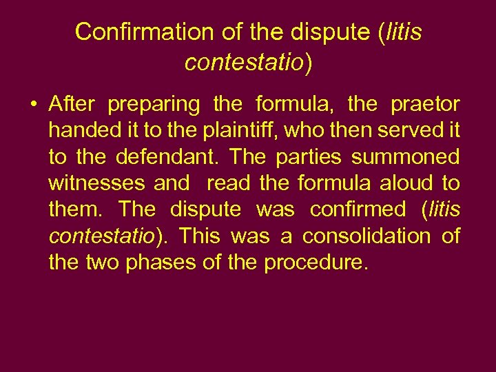 Confirmation of the dispute (litis contestatio) • After preparing the formula, the praetor handed