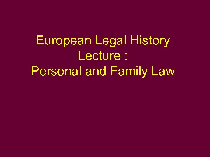 European Legal History Lecture : Personal and Family Law 