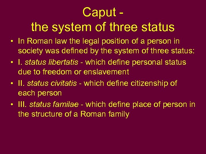 Caput - the system of three status • In Roman law the legal position