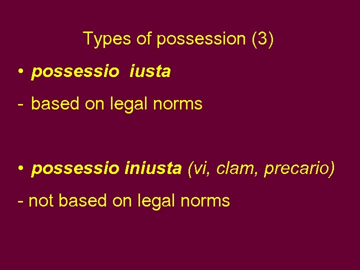 Types of possession (3) • possessio iusta - based on legal norms • possessio