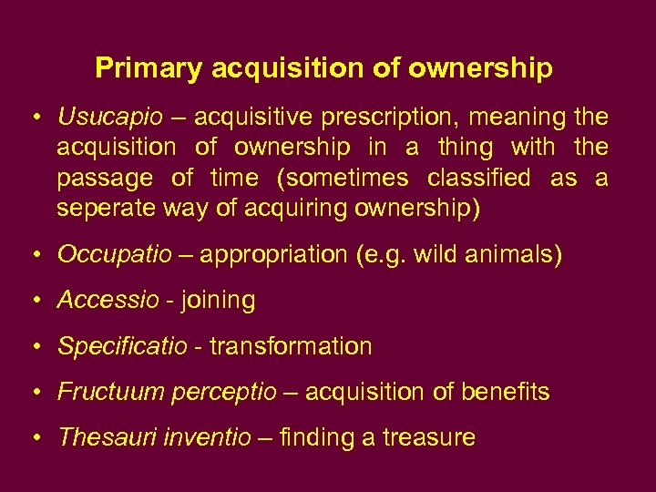 Primary acquisition of ownership • Usucapio – acquisitive prescription, meaning the acquisition of ownership