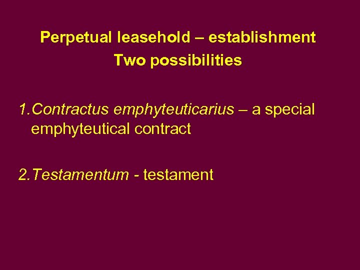 Perpetual leasehold – establishment Two possibilities 1. Contractus emphyteuticarius – a special emphyteutical contract