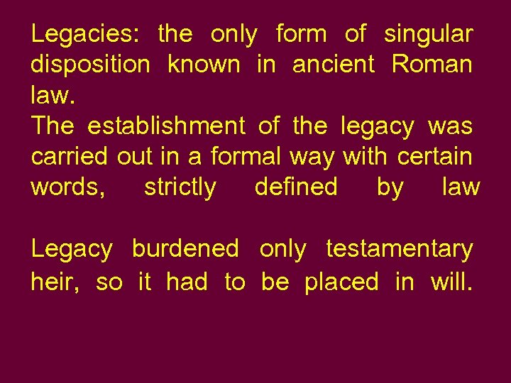 Legacies: the only form of singular disposition known in ancient Roman law. The establishment