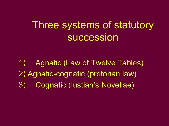 Three systems of statutory succession 1) Agnatic (Law of Twelve Tables) 2) Agnatic-cognatic (pretorian