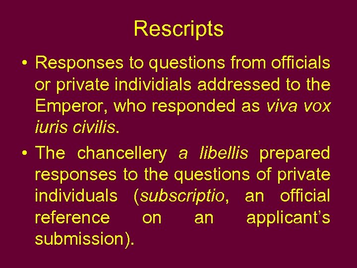 Rescripts • Responses to questions from officials or private individials addressed to the Emperor,