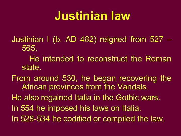 Justinian law Justinian I (b. AD 482) reigned from 527 – 565. He intended